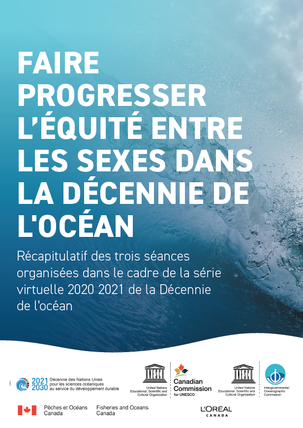 Couverture du rapport « Faire progresser l’équité entre les sexes dans la Décennie pour les sciences océaniques », qui représente une vague océanique en arrière-plan avec le titre du rapport en gros caractères blancs, suivi de la description « Récapitulatif des 3 séances organisées dans le cadre de la série virtuelle 2020 2021 de la Décennie pour les sciences océaniques », avec les logos de la Décennie des océans, de MPO, de la Commission canadienne pour l’UNESCO, de la COI-UNESCO et de L’Oréal Canada en bas.